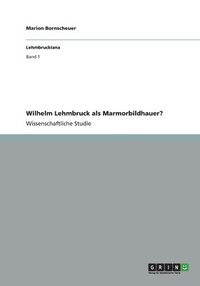 bokomslag Wilhelm Lehmbruck ALS Marmorbildhauer?