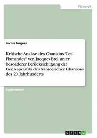 bokomslag Kritische Analyse des Chansons &quot;Les Flamandes&quot; von Jacques Brel unter besonderer Bercksichtigung der Genrespezifika des franzsischen Chansons des 20. Jahrhunderts