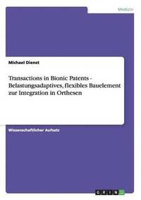 bokomslag Transactions in Bionic Patents - Belastungsadaptives, Flexibles Bauelement Zur Integration in Orthesen