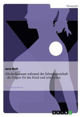 bokomslag Alkoholkonsum während der Schwangerschaft. Folgen für das Kind und sein Leben
