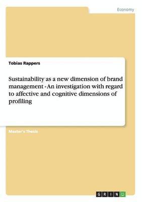 Sustainability as a new dimension of brand management - An investigation with regard to affective and cognitive dimensions of profiling 1