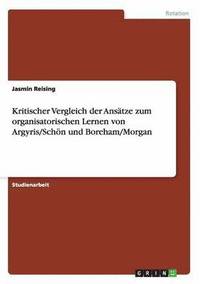 bokomslag Kritischer Vergleich der Anstze zum organisatorischen Lernen von Argyris/Schn und Boreham/Morgan
