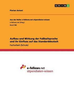 bokomslag Aufbau und Wirkung der Fussballsprache und ihr Einfluss auf das Standarddeutsch