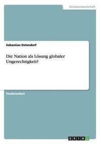 bokomslag Die Nation als Lsung globaler Ungerechtigkeit?