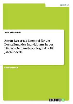 Anton Reiser als Exempel fr die Darstellung des Individuums in der Literarischen Anthropologie des 18. Jahrhunderts 1