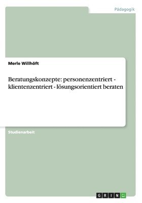 Merle Willhöft - Beratungskonzepte: personenzentriert - klientenzentriert - lösungsorientiert beraten, Häftad