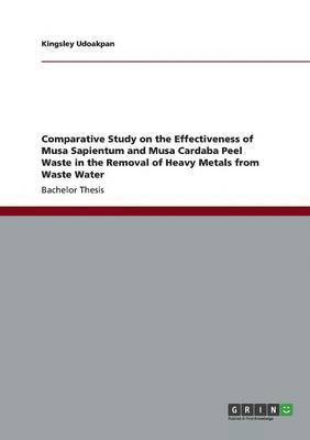 Comparative Study on the Effectiveness of Musa Sapientum and Musa Cardaba Peel Waste in the Removal of Heavy Metals from Waste Water 1