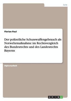 Der polizeiliche Schusswaffengebrauch als Notwehrmassnahme im Rechtsvergleich des Bundesrechts und des Landesrechts Bayerns 1