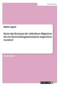 bokomslag Kann Das Konzept Der Zirkularen Migration ALS Ein Entwicklungsinstrument Angesehen Werden?