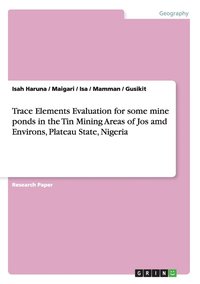 bokomslag Trace Elements Evaluation for some mine ponds in the Tin Mining Areas of Jos amd Environs, Plateau State, Nigeria