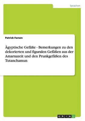 bokomslag gyptische Gefe - Bemerkungen zu den dekorierten und figuralen Gefen aus der Amarnazeit und den Prunkgefen des Tutanchamun