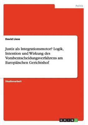 bokomslag Justiz als Integrationsmotor? Logik, Intention und Wirkung des Vorabentscheidungsverfahrens am Europischen Gerichtshof