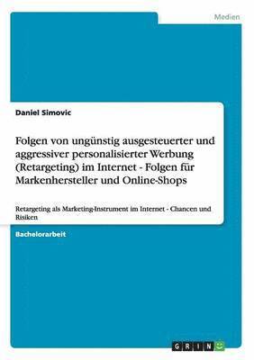 bokomslag Folgen von ungünstig ausgesteuerter und aggressiver personalisierter Werbung (Retargeting) im Internet - Folgen für Markenhersteller und Online-Shops