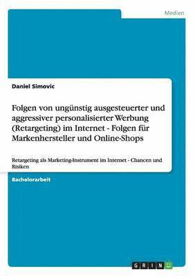 bokomslag Folgen von ungunstig ausgesteuerter und aggressiver personalisierter Werbung (Retargeting) im Internet - Folgen fur Markenhersteller und Online-Shops