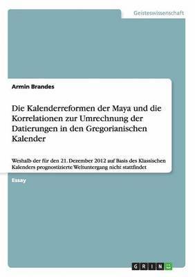 Kalenderreformen der Maya und die Korrelationen zur Umrechnung der Datierungen in den Gregorianischen Kalender