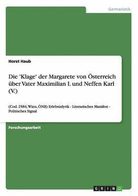 Die 'Klage' der Margarete von sterreich ber Vater Maximilian I. und Neffen Karl (V.) 1