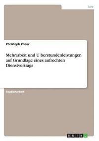 bokomslag Mehrarbeit Und U&#776;berstundenleistungen Auf Grundlage Eines Aufrechten Dienstvertrags