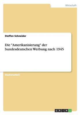 Steffen Schneider - "Amerikanisierung" der bundesdeutschen Werbung nach 1945, Häftad