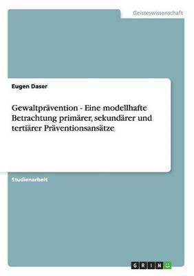 Gewaltprvention - Eine modellhafte Betrachtung primrer, sekundrer und tertirer Prventionsanstze 1