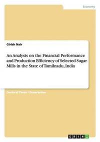 bokomslag An Analysis on the Financial Performance and Production Efficiency of Selected Sugar Mills in the State of Tamilnadu, India