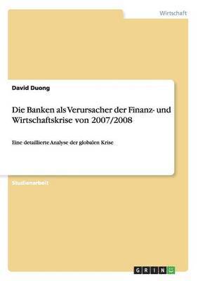 bokomslag Die Banken als Verursacher der Finanz- und Wirtschaftskrise von 2007/2008