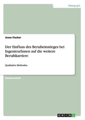 Anne Fischer - Einfluss des Berufseinstieges bei IngenieurInnen auf die weitere Berufskarriere, Häftad
