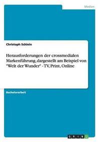 bokomslag Herausforderungen der crossmedialen Markenfuhrung, dargestellt am Beispiel von Welt der Wunder - TV, Print, Online