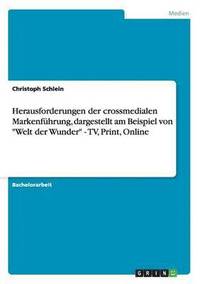 bokomslag Herausforderungen der crossmedialen Markenführung, dargestellt am Beispiel von "Welt der Wunder" - TV, Print, Online