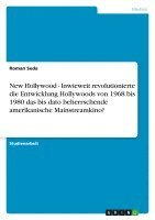 bokomslag New Hollywood - Inwieweit Revolutionierte Die Entwicklung Hollywoods Von 1968 Bis 1980 Das Bis Dato Beherrschende Amerikanische Mainstreamkino?