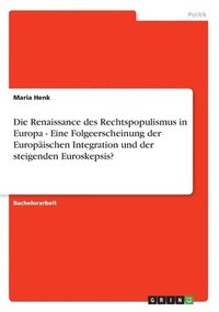 bokomslag Die Renaissance des Rechtspopulismus in Europa - Eine Folgeerscheinung der Europischen Integration und der steigenden Euroskepsis?