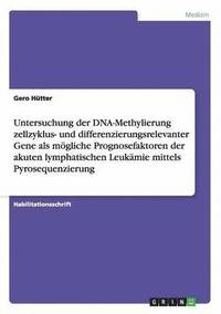 bokomslag Untersuchung der DNA-Methylierung zellzyklus- und differenzierungsrelevanter Gene als mgliche Prognosefaktoren der akuten lymphatischen Leukmie mittels Pyrosequenzierung