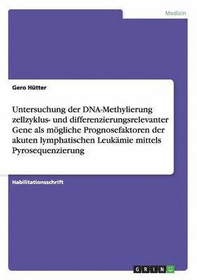 Untersuchung der DNA-Methylierung zellzyklus- und differenzierungsrelevanter Gene als mgliche Prognosefaktoren der akuten lymphatischen Leukmie mittels Pyrosequenzierung 1