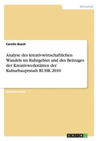 bokomslag Analyse des kreativwirtschaftlichen Wandels im Ruhrgebiet und des Beitrages der Kreativwerkstatten der Kulturhauptstadt RUHR.2010