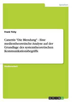 bokomslag Canettis &quot;Die Blendung&quot; - Eine medientheoretische Analyse auf der Grundlage des systemtheoretischen Kommunikationsbegriffs