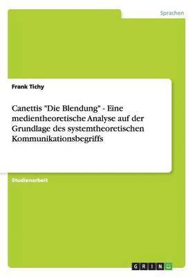 Canettis "Die Blendung" - Eine medientheoretische Analyse auf der Grundlage des systemtheoretischen Kommunikationsbegriffs