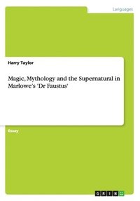 bokomslag Magic, Mythology and the Supernatural in Marlowe's 'Dr Faustus'