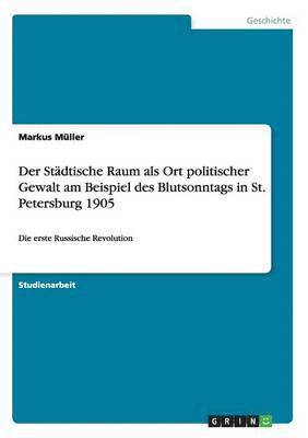 Markus Müller - Städtische Raum als Ort politischer Gewalt am Beispiel des Blutsonntags in St. Petersburg 1905, Häftad
