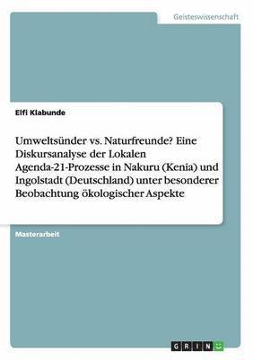 bokomslag Umweltsnder vs. Naturfreunde? Eine Diskursanalyse der Lokalen Agenda-21-Prozesse in Nakuru (Kenia) und Ingolstadt (Deutschland) unter besonderer Beobachtung kologischer Aspekte