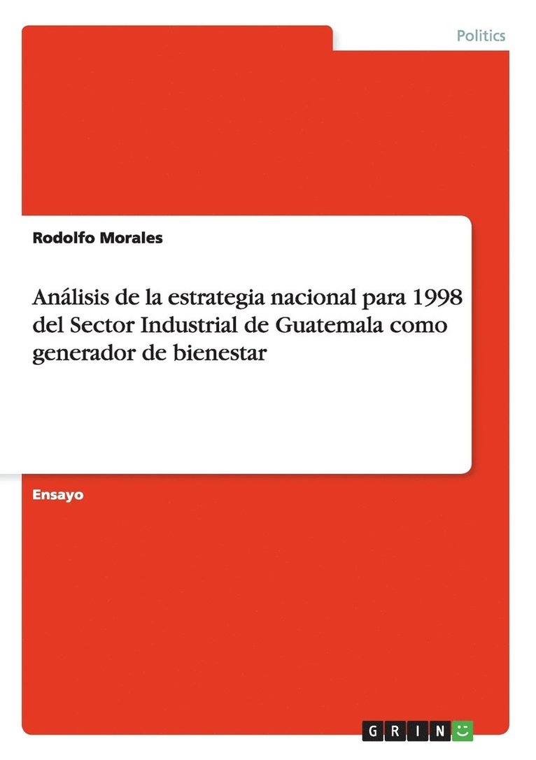 Anlisis de la estrategia nacional para 1998 del Sector Industrial de Guatemala como generador de bienestar 1