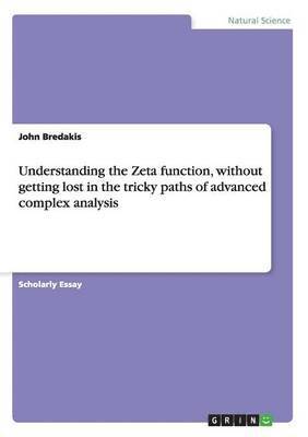 bokomslag Understanding the Zeta function, without getting lost in the tricky paths of advanced complex analysis