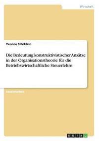 bokomslag Die Bedeutung Konstruktivistischer Ansatze in Der Organisationstheorie Fur Die Betriebswirtschaftliche Steuerlehre