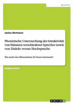 bokomslag Phonetische Untersuchung der Attraktivitt von Stimmen verschiedener Sprecher sowie von Dialekt versus Hochsprache