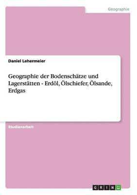 bokomslag Geographie der Bodenschtze und Lagersttten - Erdl, lschiefer, lsande, Erdgas