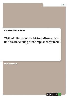 bokomslag Willful Blindness Im Wirtschaftsstrafrecht Und Die Bedeutung Fur Compliance-Systeme