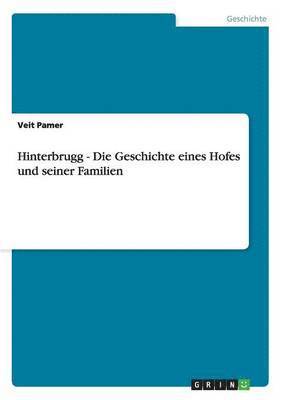 Hinterbrugg - Die Geschichte eines Hofes und seiner Familien 1