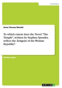 bokomslag To which extent does the Novel "The Temple", written by Stephen Spender, reflect the Zeitgeist of the Weimar Republic?