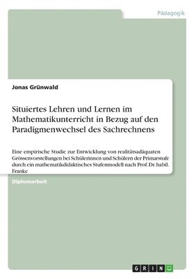 bokomslag Situiertes Lehren und Lernen im Mathematikunterricht in Bezug auf den Paradigmenwechsel des Sachrechnens