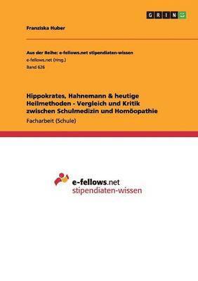 Hippokrates, Hahnemann & heutige Heilmethoden - Vergleich und Kritik zwischen Schulmedizin und Homoeopathie 1