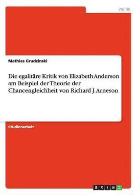 bokomslag Die egalitre Kritik von Elizabeth Anderson am Beispiel der Theorie der Chancengleichheit von Richard J. Arneson