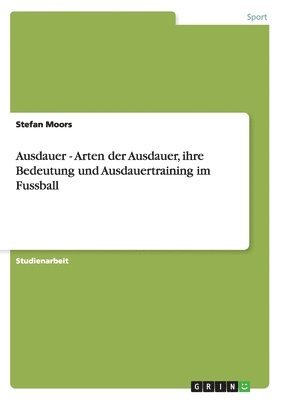 bokomslag Ausdauer - Arten der Ausdauer, ihre Bedeutung und Ausdauertraining im Fussball